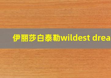 伊丽莎白泰勒wildest dream